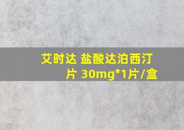 艾时达 盐酸达泊西汀片 30mg*1片/盒